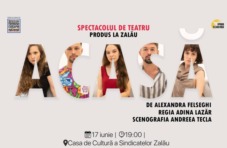 Premieră: Spectacolul de teatru „ACASĂ”, produs 100% la Zalău, se joacă pe 17 iunie