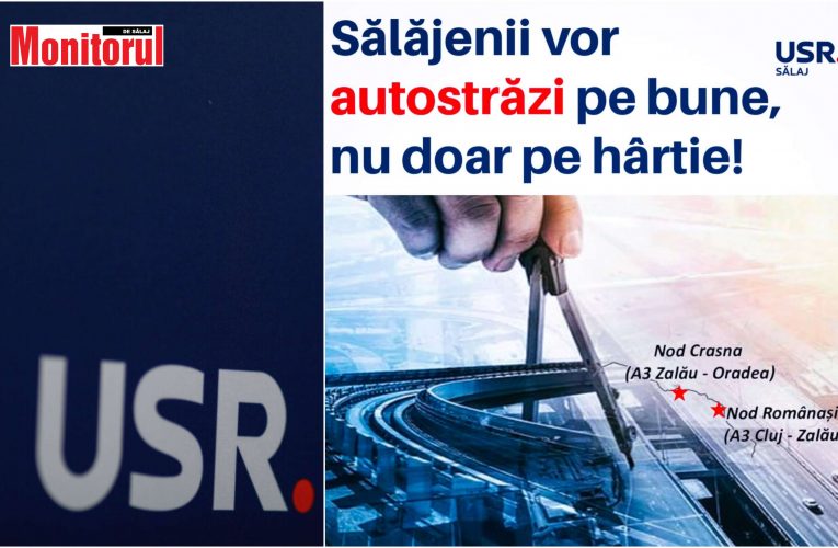 USR Sălaj: Sălăjenii vor autostrăzi pe bune, nu doar pe hârtie!